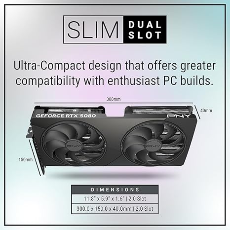 PNY NVIDIA GEFORCE RTX™ 5080 SLIM DUAL-FAN, DUAL-SLOT OC GRAPHICS CARD (16GB GDDR7, SFF-READY, 256-BIT, BOOST SPEED: 2730 MHZ, PCIE® 5.0, HDMI®/DP 2.1, NVIDIA BLACKWELL ARCHITECTURE, DLSS 4.5)-2-SLOT DUAL FAN OC-